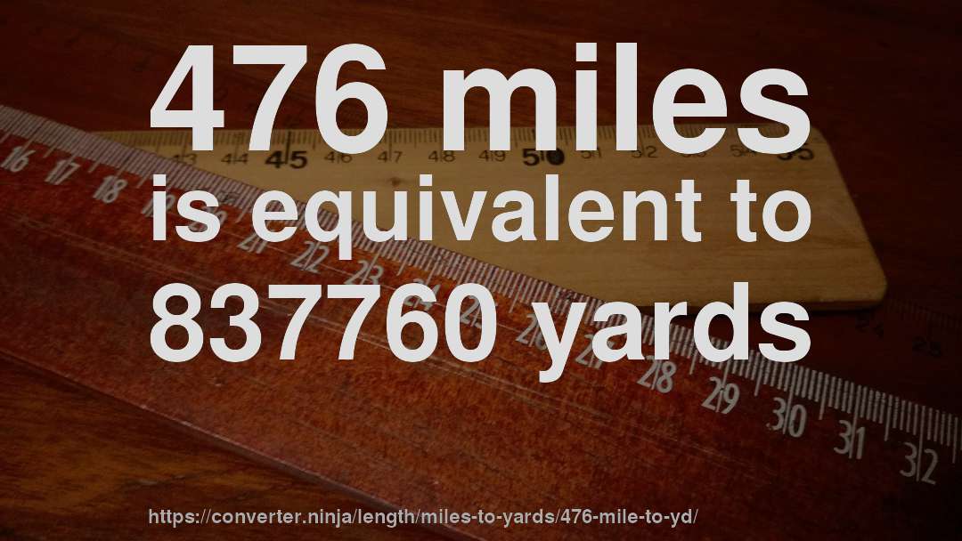 476 miles is equivalent to 837760 yards