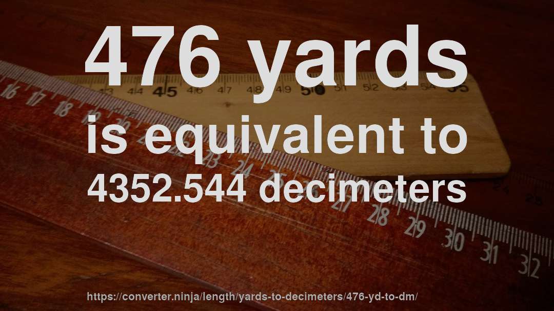 476 yards is equivalent to 4352.544 decimeters