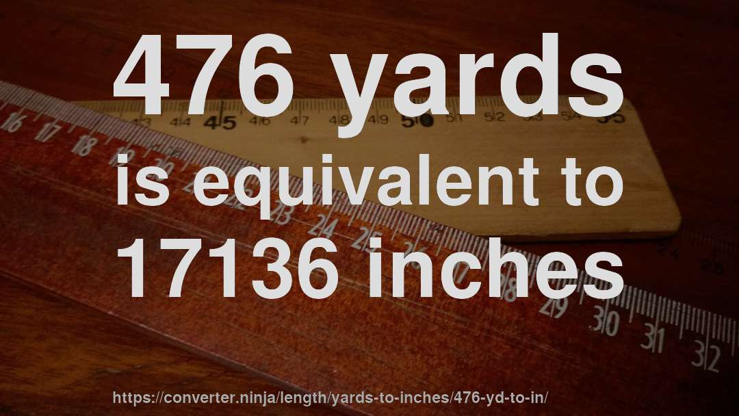 476 yards is equivalent to 17136 inches
