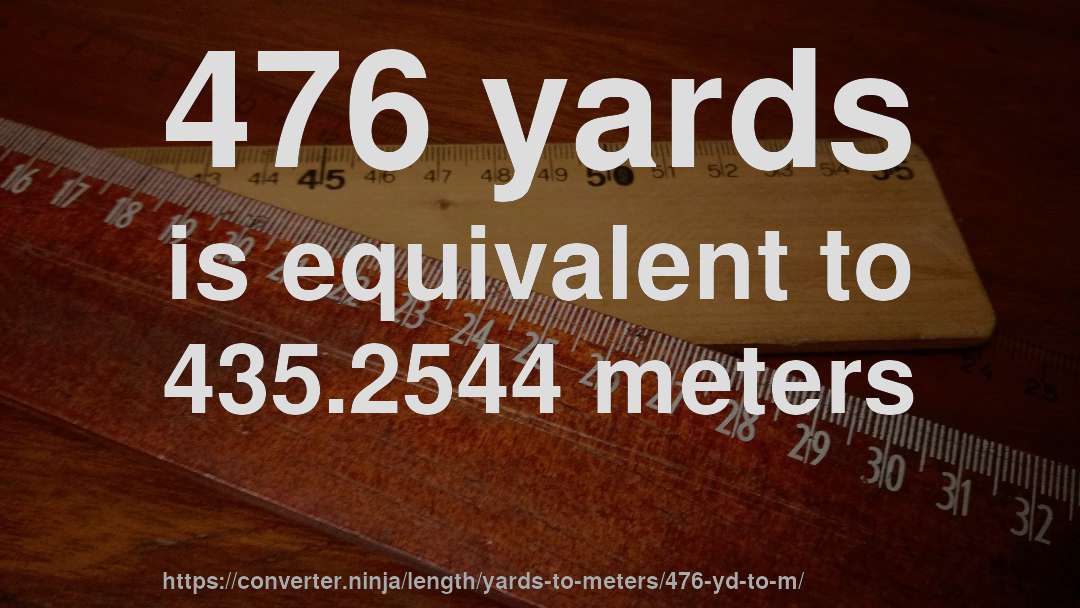 476 yards is equivalent to 435.2544 meters