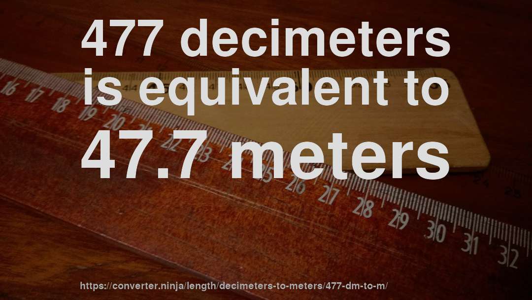477 decimeters is equivalent to 47.7 meters