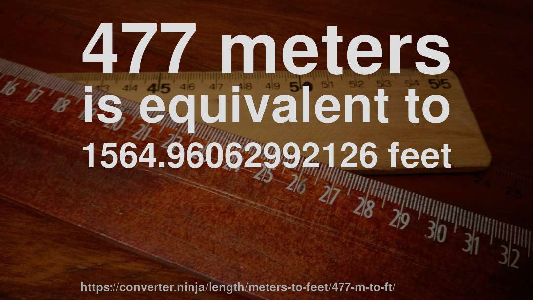477 meters is equivalent to 1564.96062992126 feet