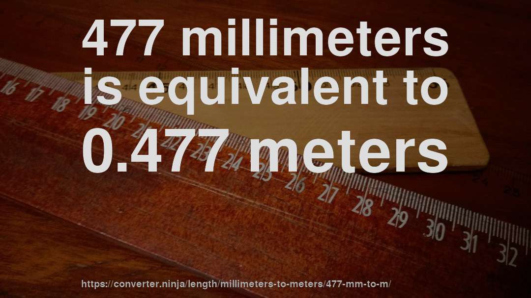 477 millimeters is equivalent to 0.477 meters