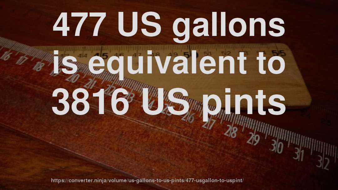 477 US gallons is equivalent to 3816 US pints