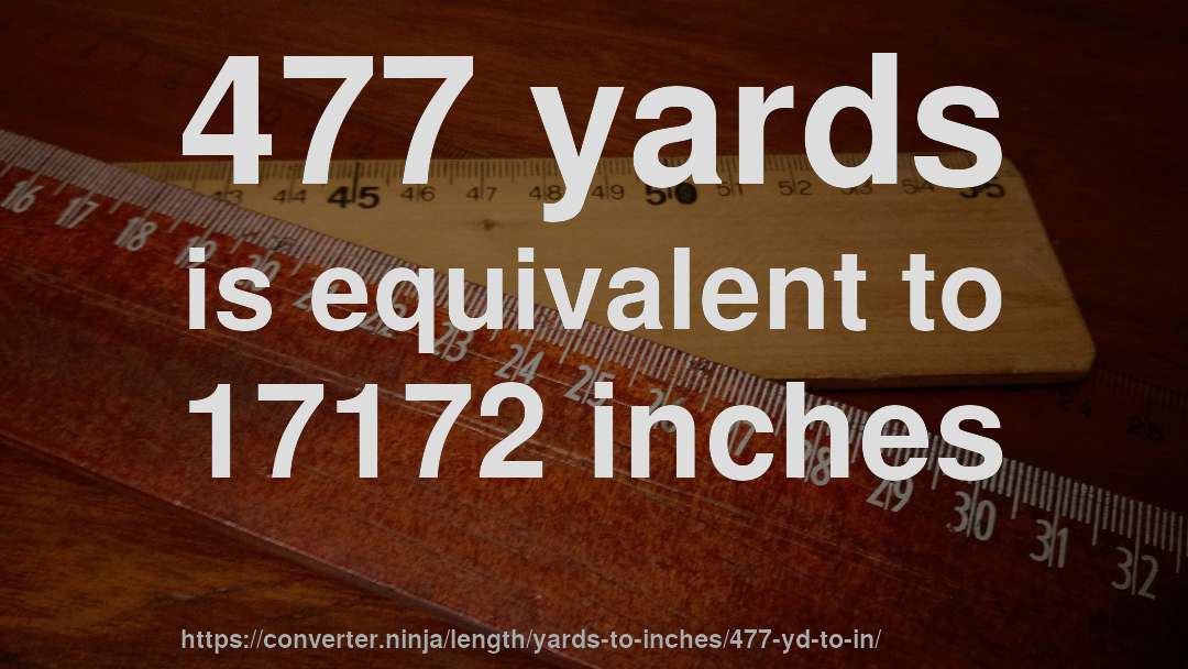 477 yards is equivalent to 17172 inches