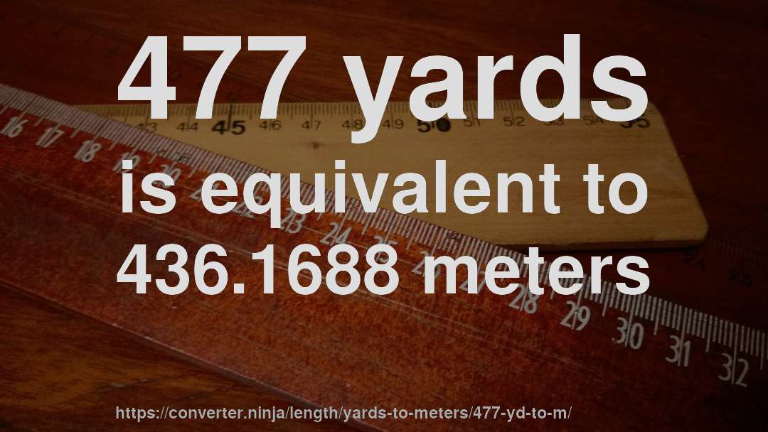477 yards is equivalent to 436.1688 meters