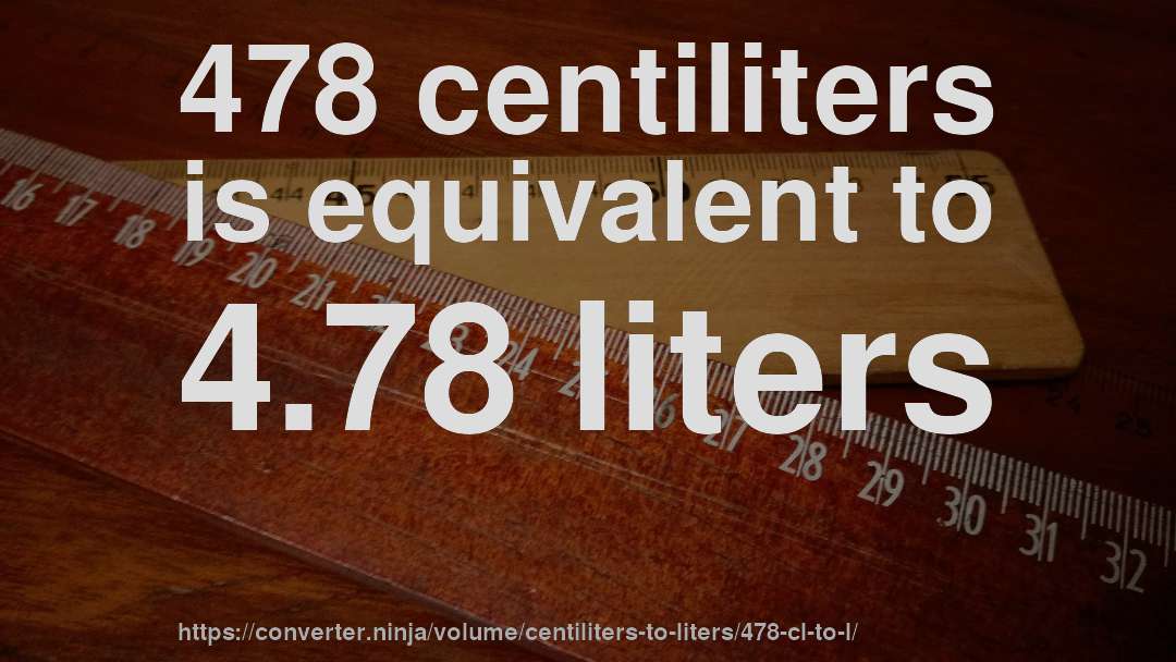 478 centiliters is equivalent to 4.78 liters