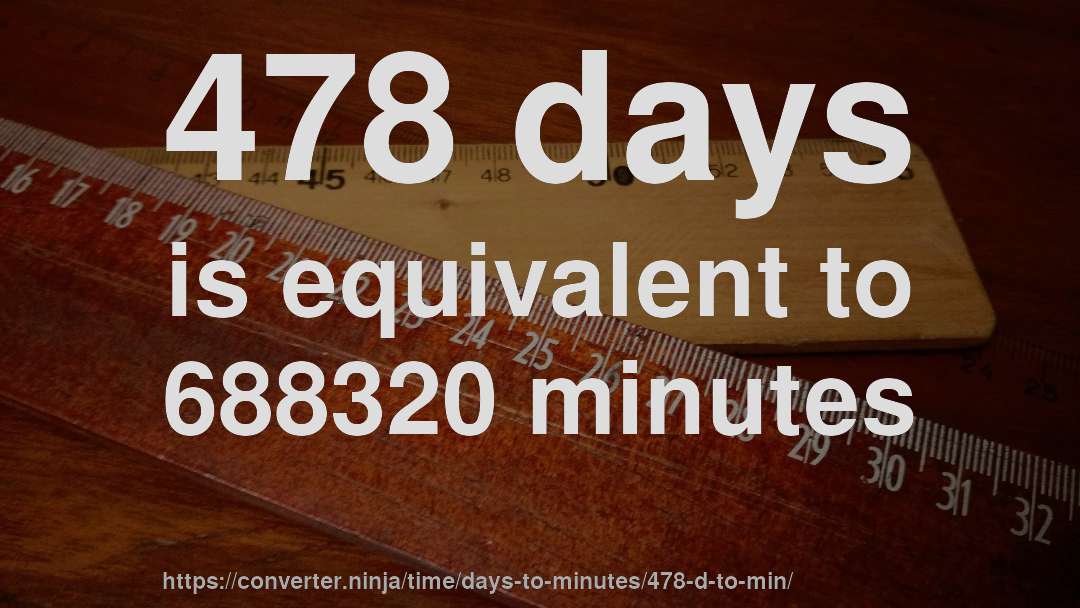 478 days is equivalent to 688320 minutes