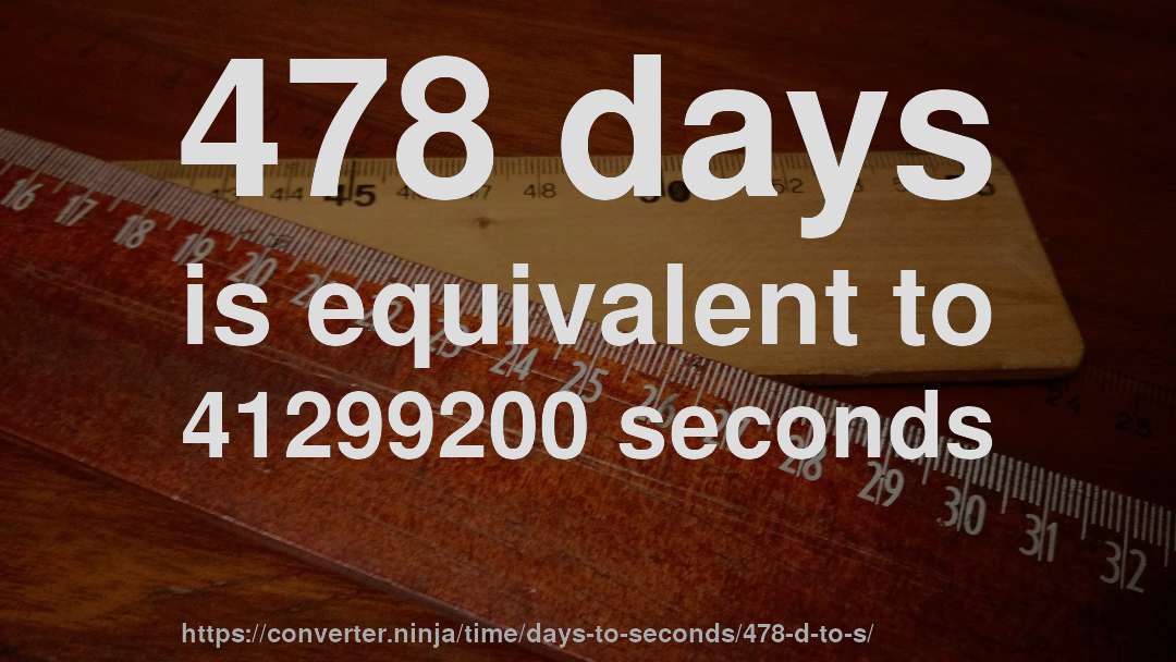 478 days is equivalent to 41299200 seconds