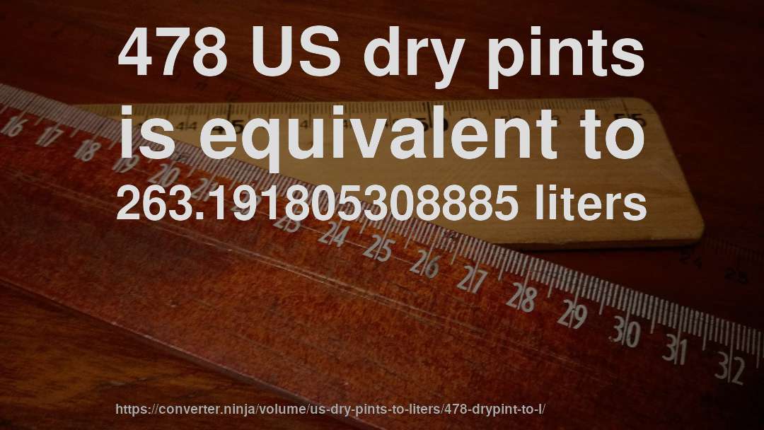 478 US dry pints is equivalent to 263.191805308885 liters