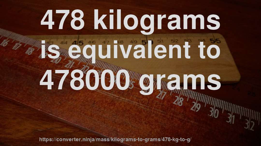 478 kilograms is equivalent to 478000 grams