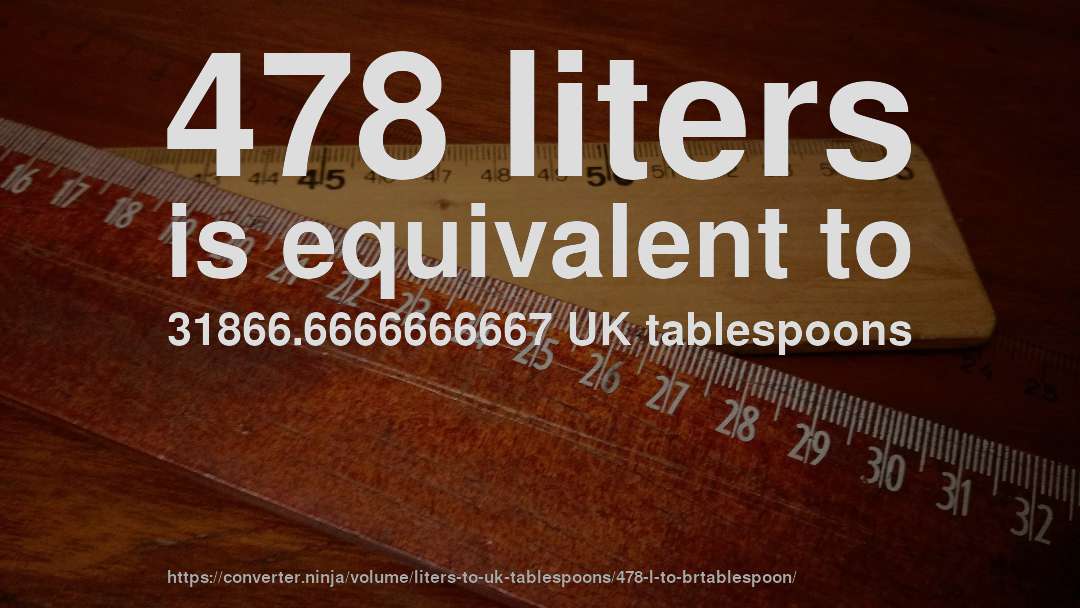 478 liters is equivalent to 31866.6666666667 UK tablespoons
