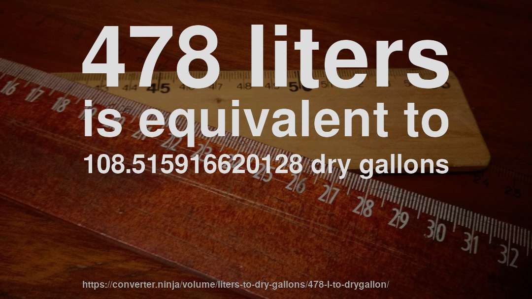478 liters is equivalent to 108.515916620128 dry gallons