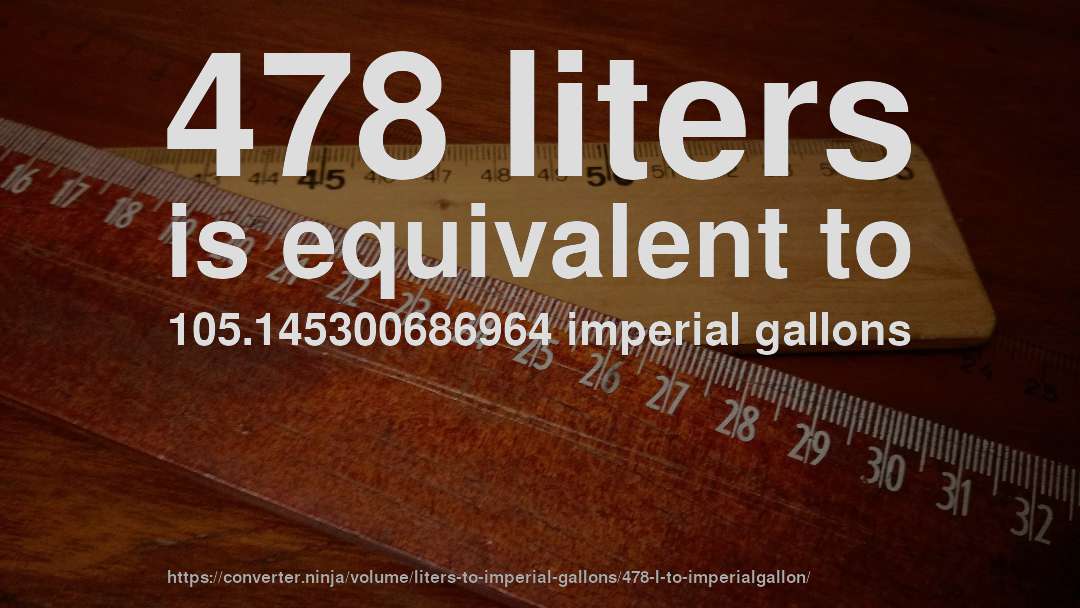 478 liters is equivalent to 105.145300686964 imperial gallons