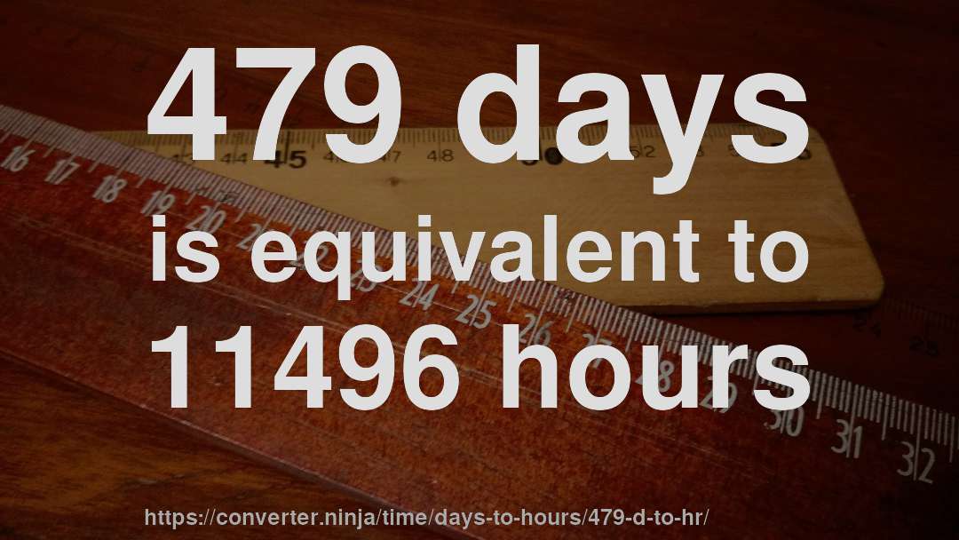 479 days is equivalent to 11496 hours