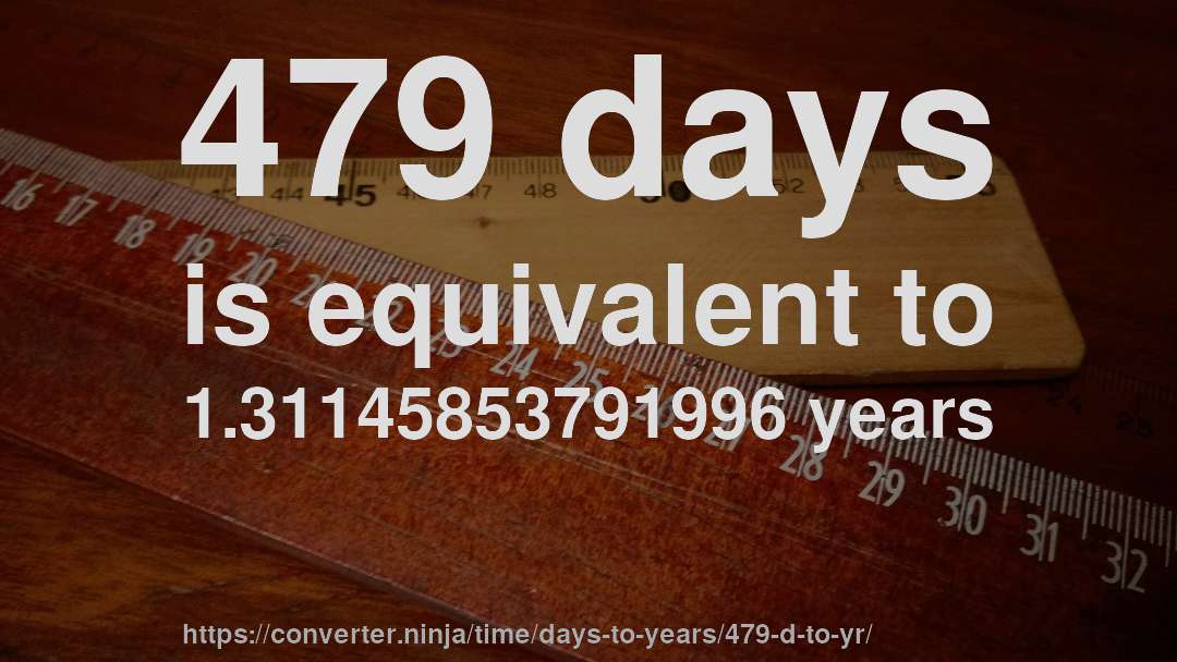 479 days is equivalent to 1.31145853791996 years