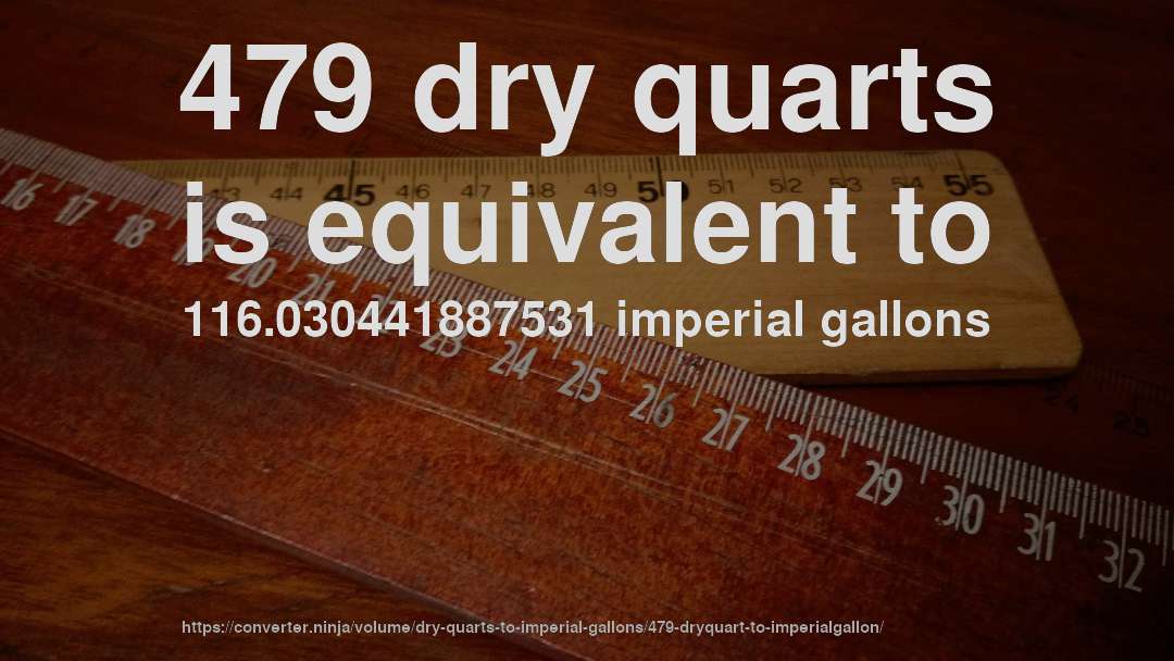 479 dry quarts is equivalent to 116.030441887531 imperial gallons