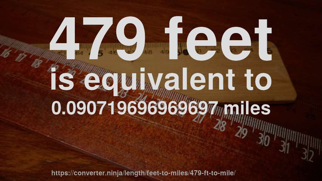 479 feet is equivalent to 0.090719696969697 miles