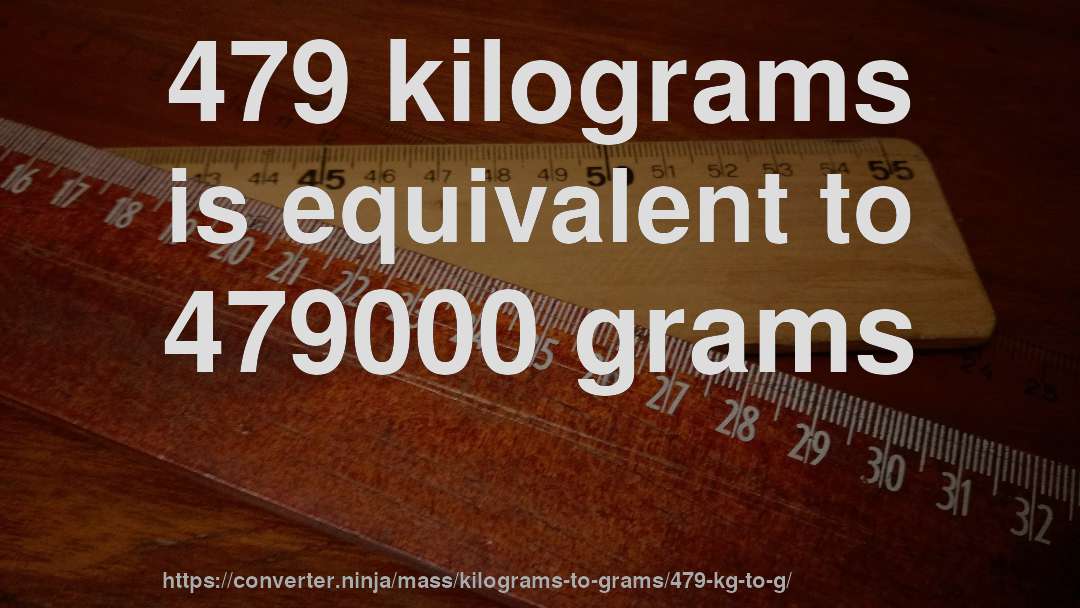 479 kilograms is equivalent to 479000 grams