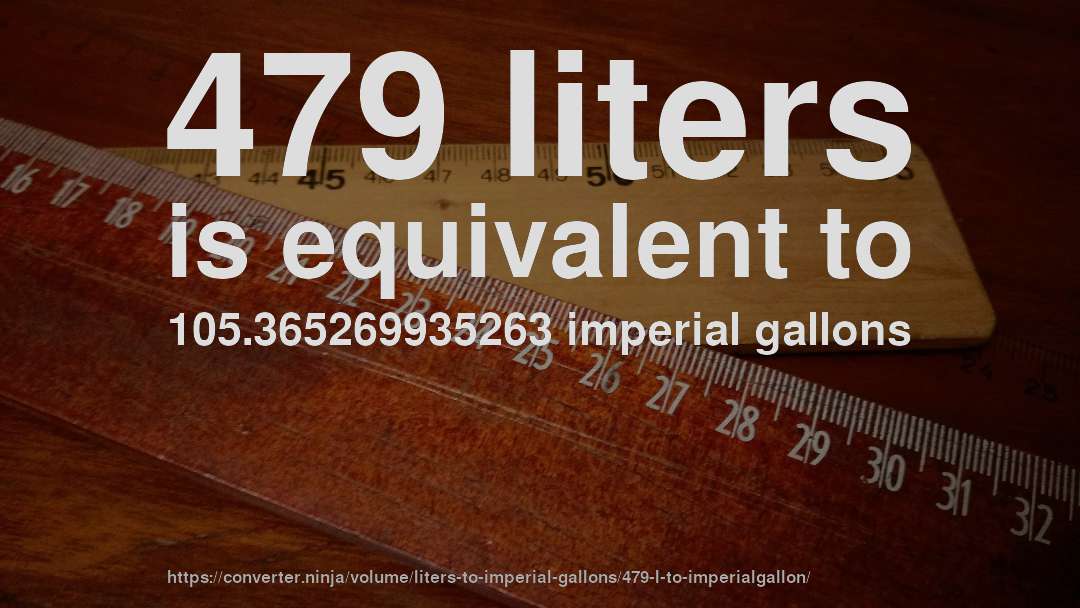 479 liters is equivalent to 105.365269935263 imperial gallons