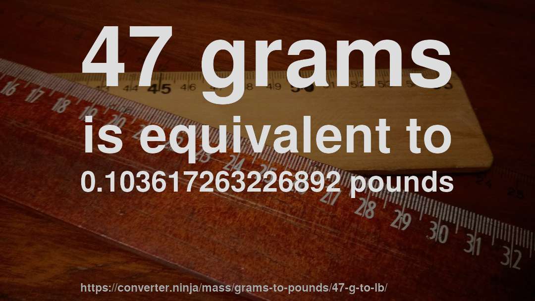 47 grams is equivalent to 0.103617263226892 pounds