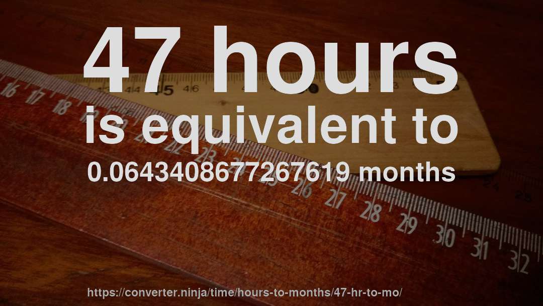 47 hours is equivalent to 0.0643408677267619 months