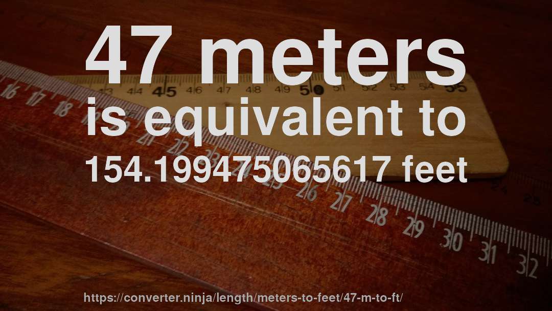 47 meters is equivalent to 154.199475065617 feet