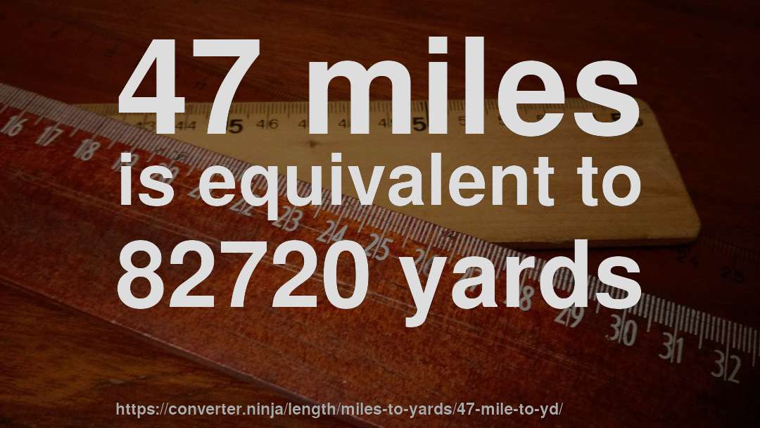 47 miles is equivalent to 82720 yards