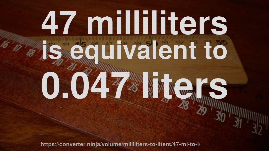 47 milliliters is equivalent to 0.047 liters