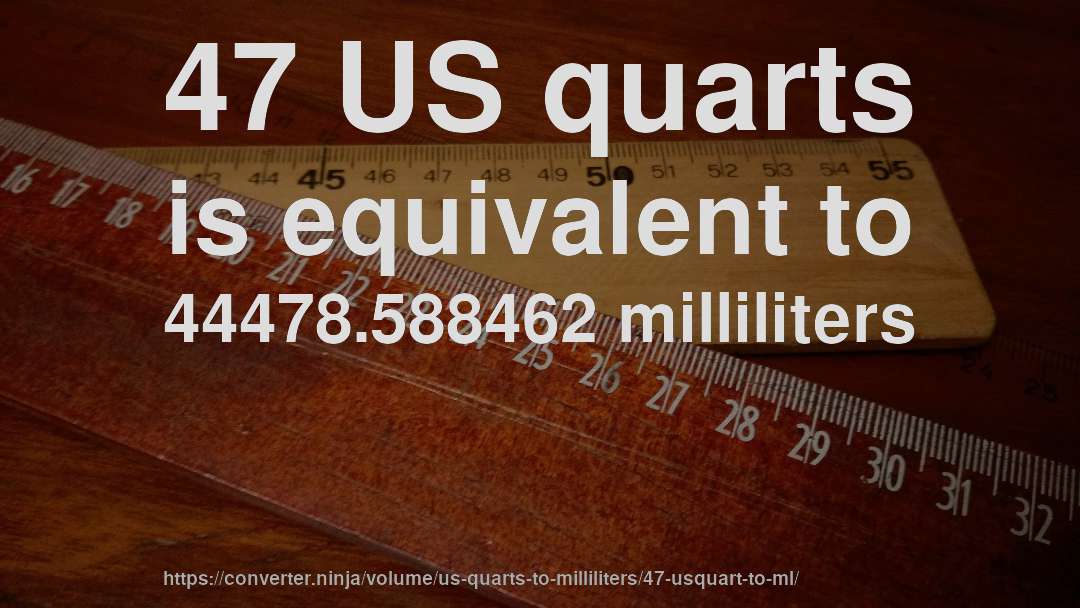 47 US quarts is equivalent to 44478.588462 milliliters