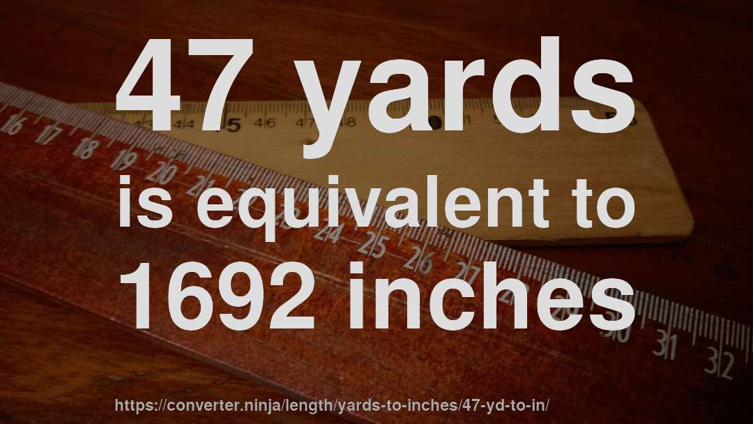 47 yards is equivalent to 1692 inches