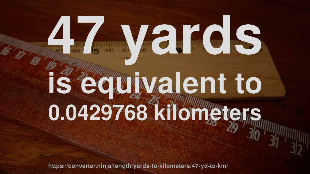 47 yards is equivalent to 0.0429768 kilometers