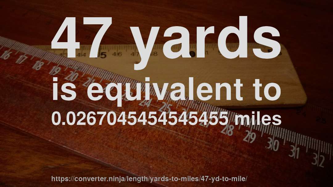 47 yards is equivalent to 0.0267045454545455 miles