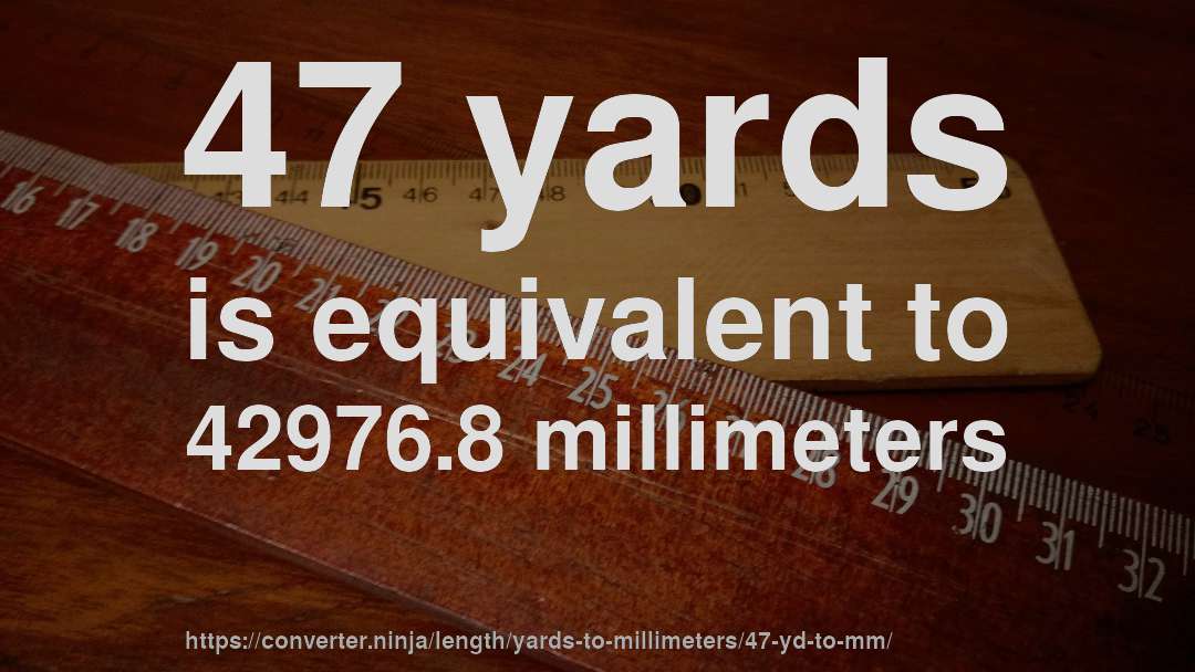 47 yards is equivalent to 42976.8 millimeters