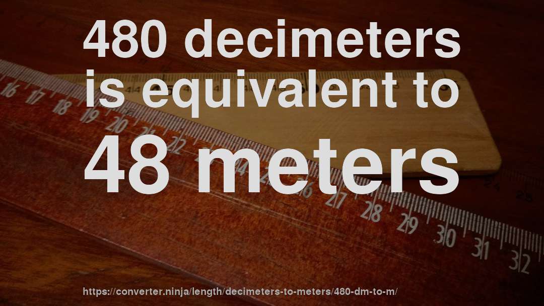 480 decimeters is equivalent to 48 meters