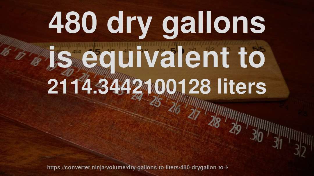 480 dry gallons is equivalent to 2114.3442100128 liters