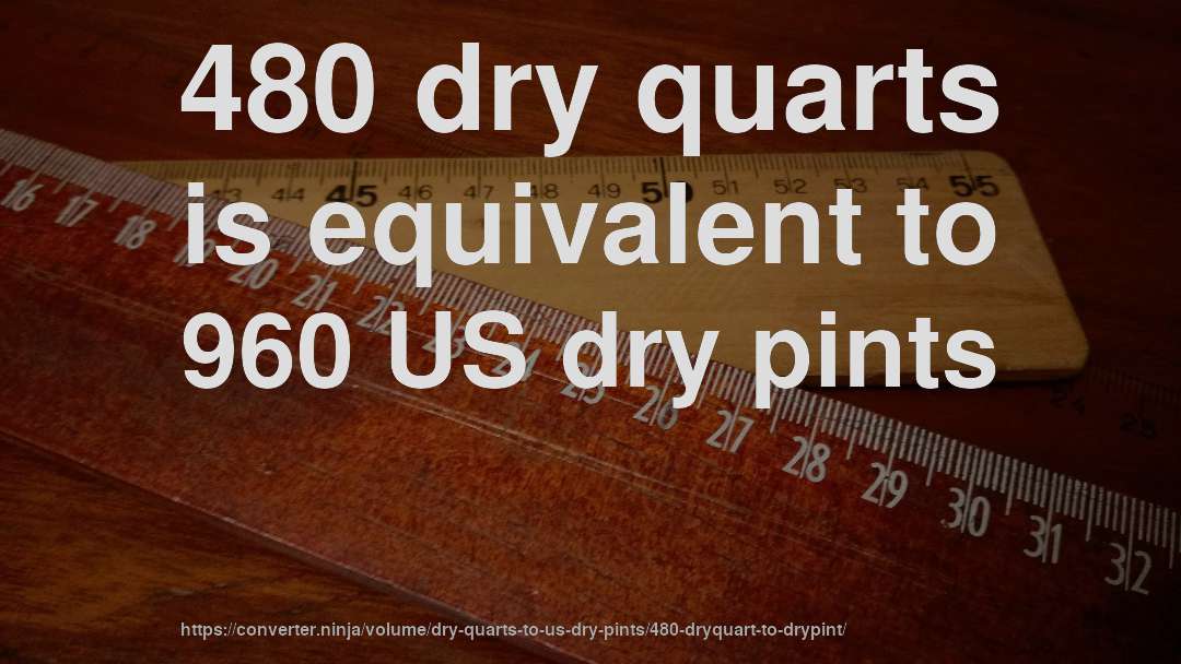 480 dry quarts is equivalent to 960 US dry pints
