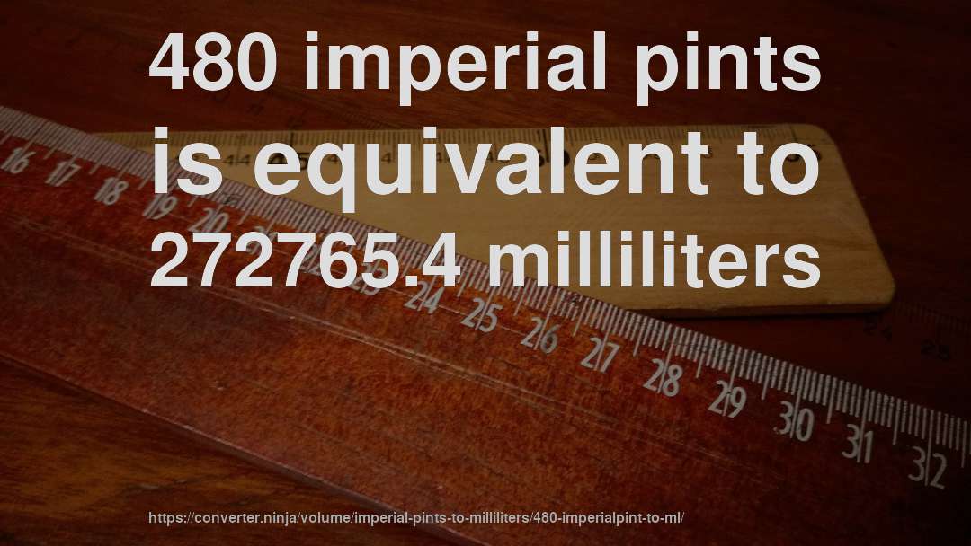 480 imperial pints is equivalent to 272765.4 milliliters