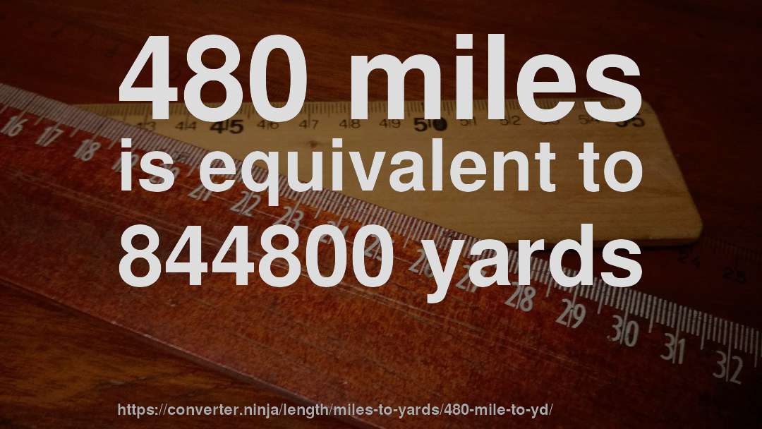 480 miles is equivalent to 844800 yards