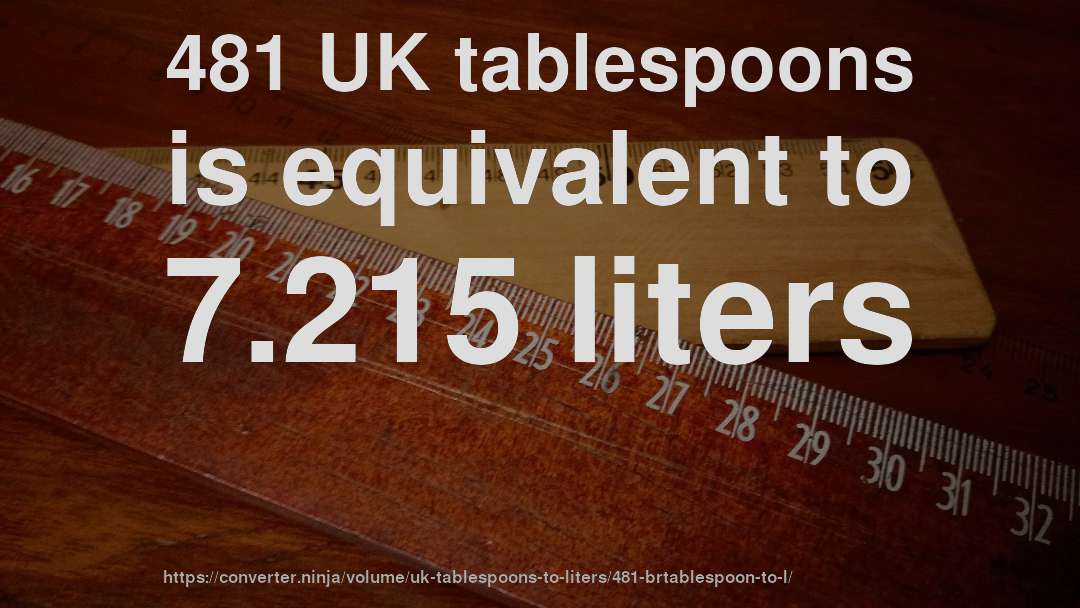 481 UK tablespoons is equivalent to 7.215 liters