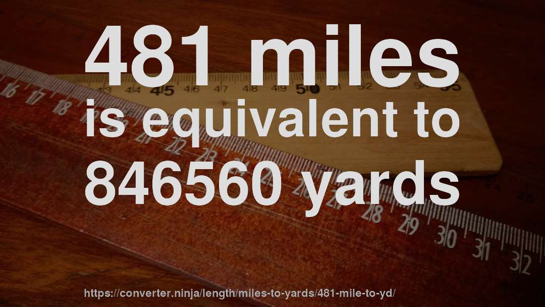 481 miles is equivalent to 846560 yards