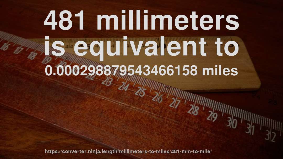481 millimeters is equivalent to 0.000298879543466158 miles
