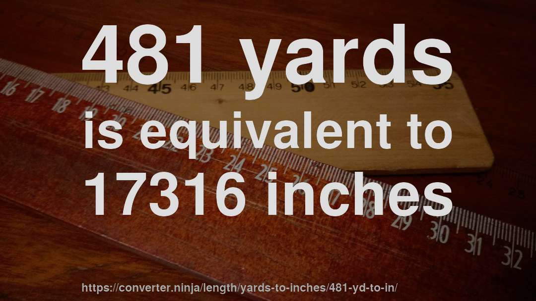 481 yards is equivalent to 17316 inches