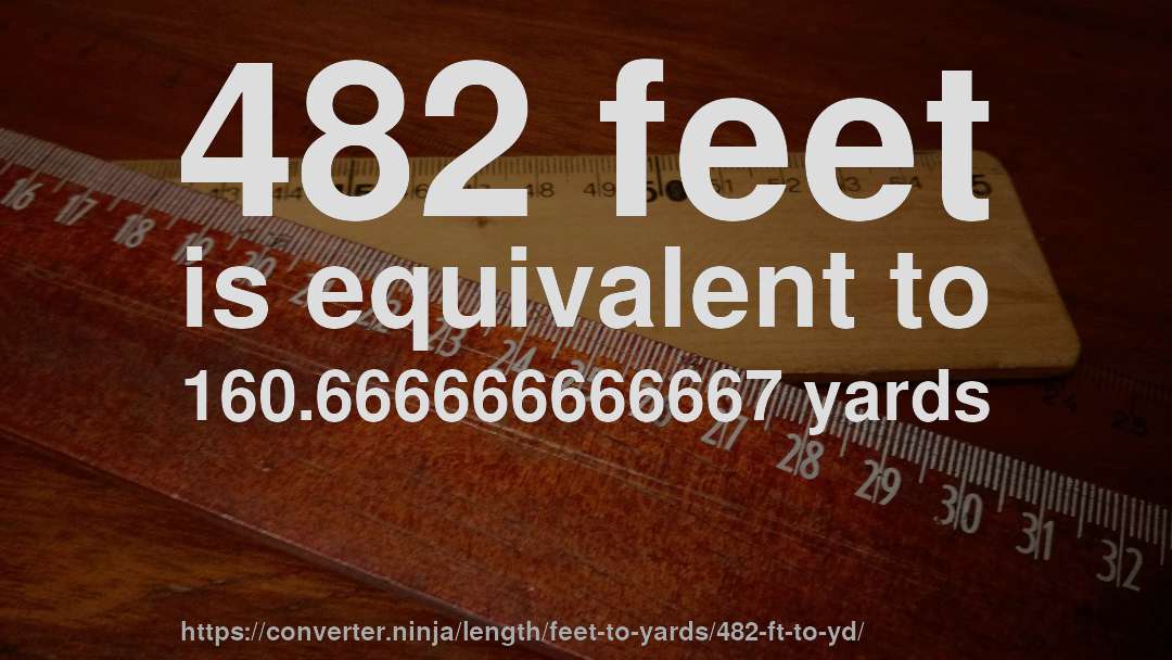482 feet is equivalent to 160.666666666667 yards