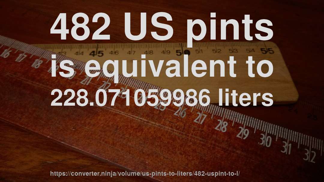 482 US pints is equivalent to 228.071059986 liters