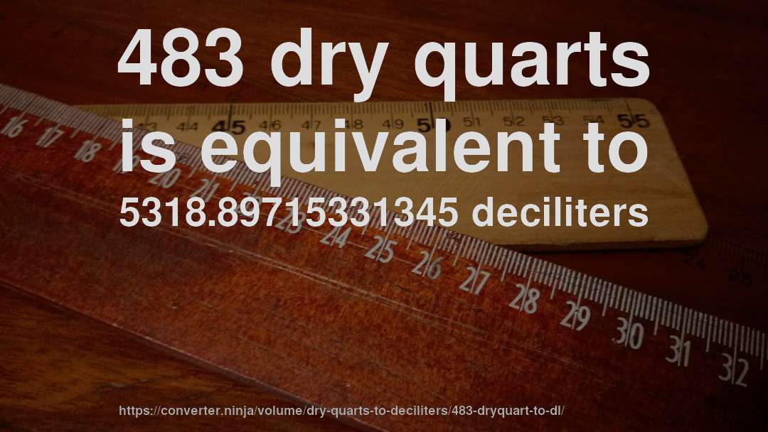 483 dry quarts is equivalent to 5318.89715331345 deciliters