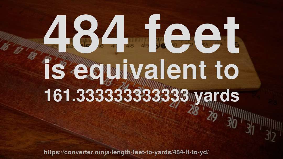 484 feet is equivalent to 161.333333333333 yards