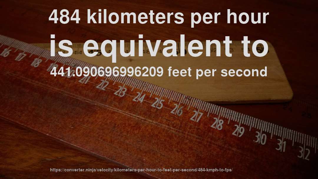 484 kilometers per hour is equivalent to 441.090696996209 feet per second
