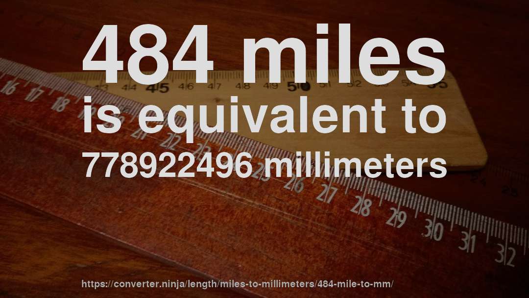 484 miles is equivalent to 778922496 millimeters