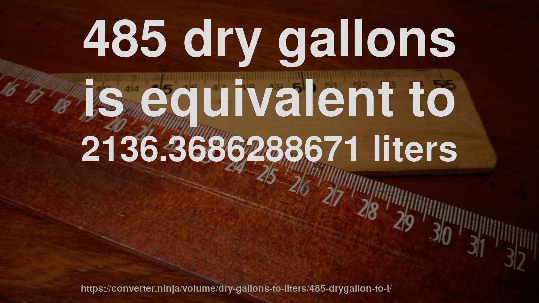 485 dry gallons is equivalent to 2136.3686288671 liters